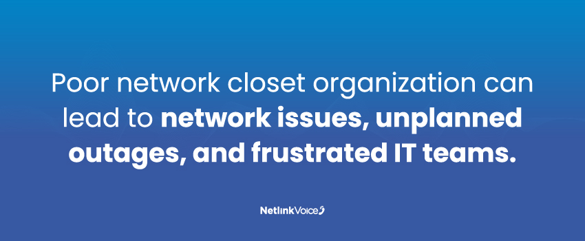 Poor network closet organization can lead to network issues, unplanned outages, and frustrated IT teams.