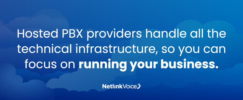 Hosted PBX providers handle all the technical infrastructure, so you can focus on running your business.