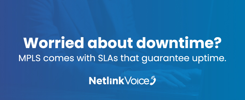 Worried about downtime? MPLS comes with SLAs that guarantee uptime.