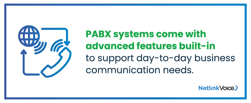 PABX systems come with advanced features built-in to support day-to-day business communication needs.