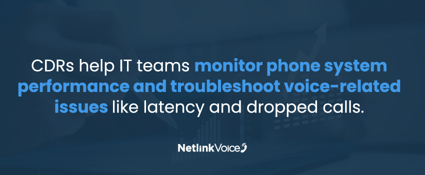 CDRs help IT teams monitor phone system performance and troubleshoot voice-related issues like latency and dropped calls.