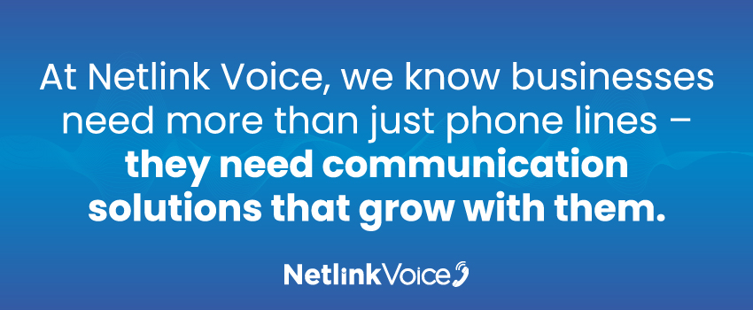 At Netlink Voice, we know businesses need more than just phone lines – they need communication solutions that grow with them.