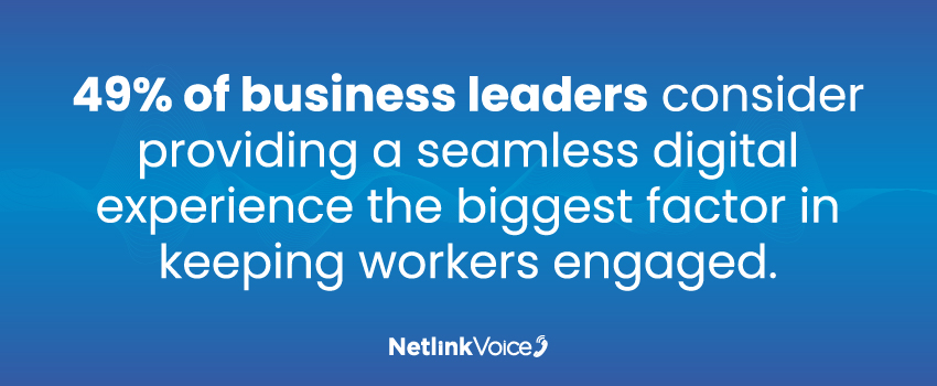 49% of business leaders consider providing a seamless digital experience the biggest factor in keeping workers engaged.