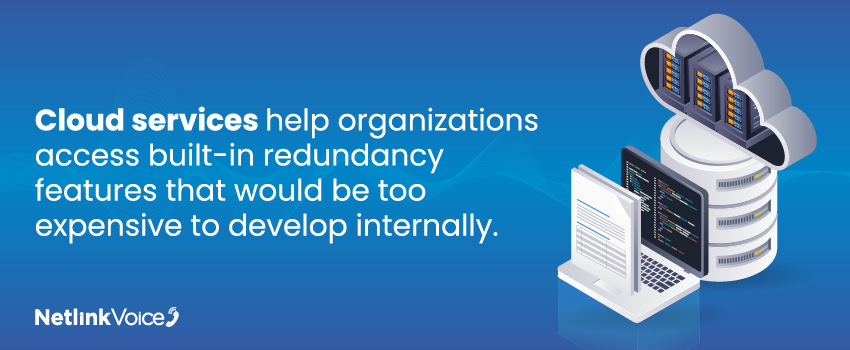 Cloud services help organizations access built-in redundancy features that would be too expensive to develop internally.